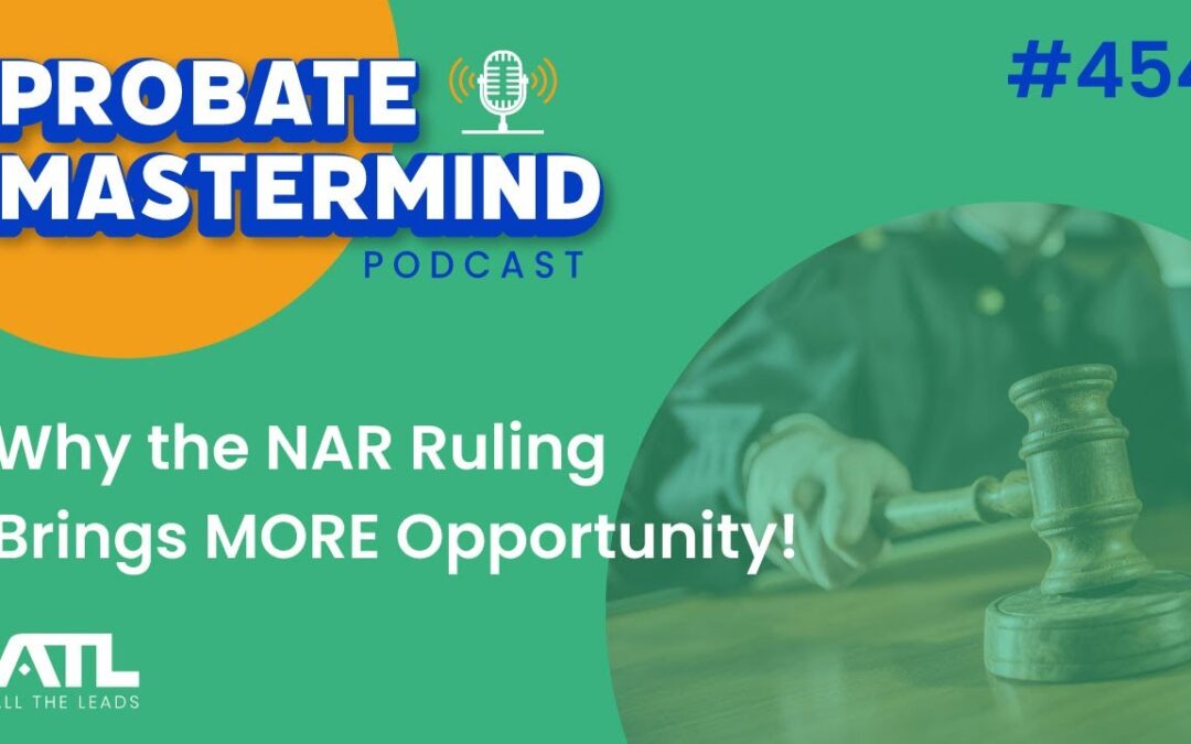 Why the NAR Ruling Brings MORE Opportunity! | Probate Mastermind #454