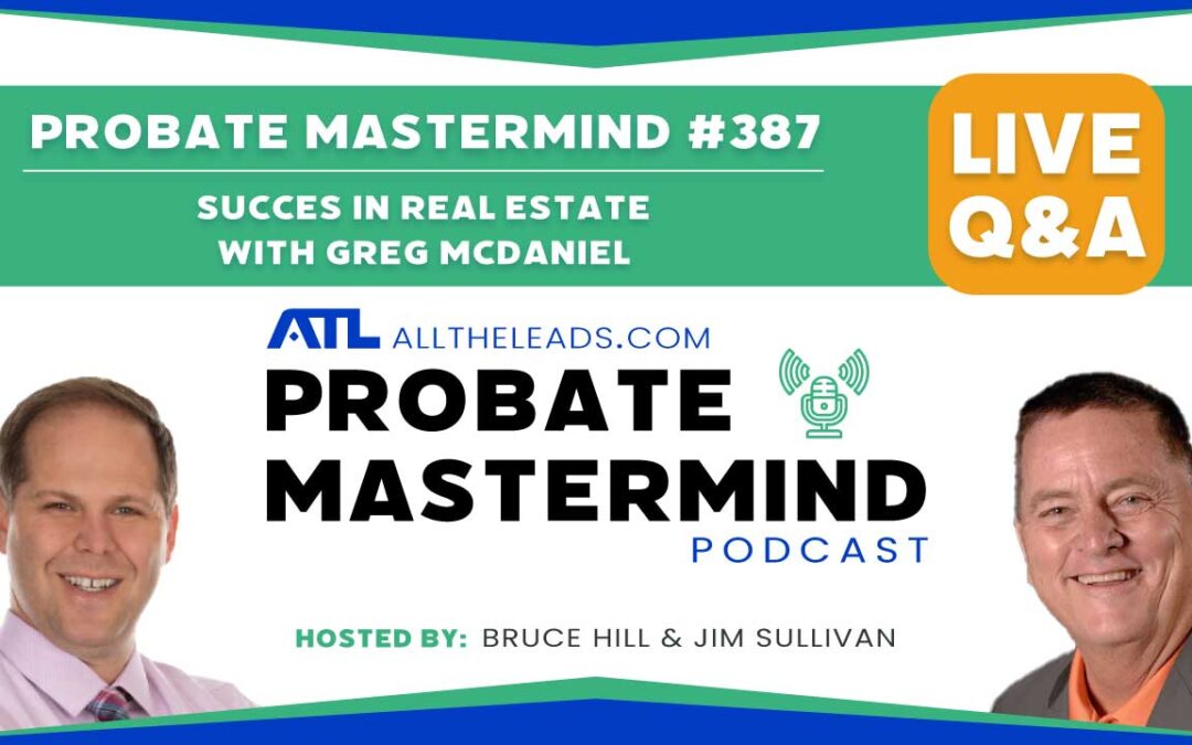 Success in Real Estate with Greg McDaniel | Probate Mastermind Episode #387