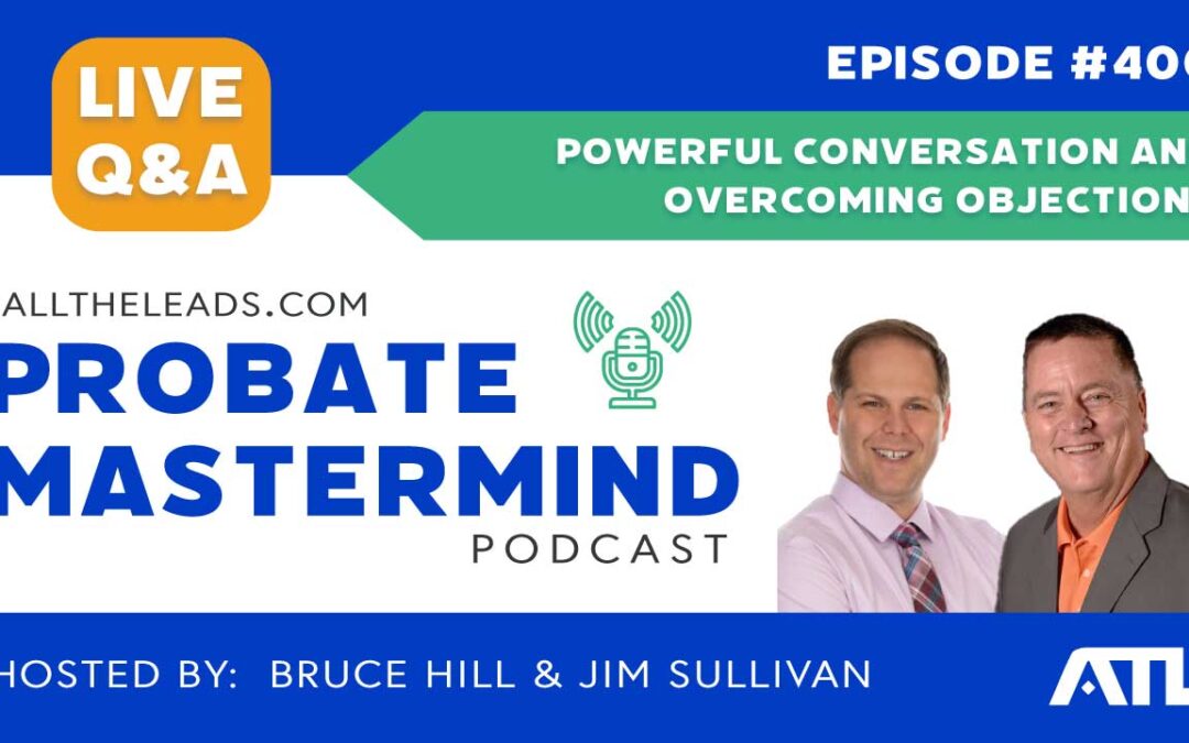 Powerful Conversation and Overcoming Objections | Probate Mastermind Episode #400