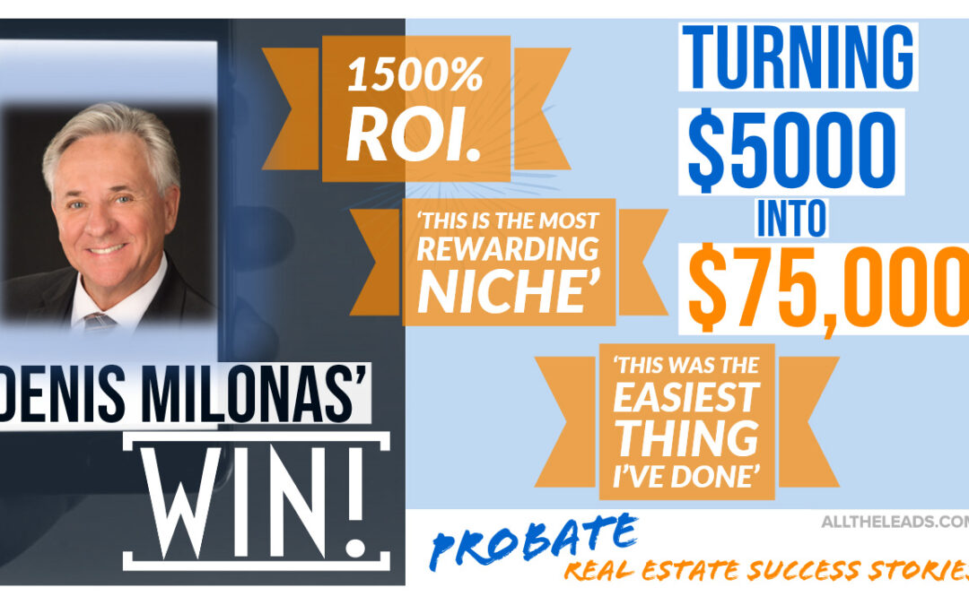 Denis Milonas’ Probate Real Estate ROI – All The Leads Success Stories
