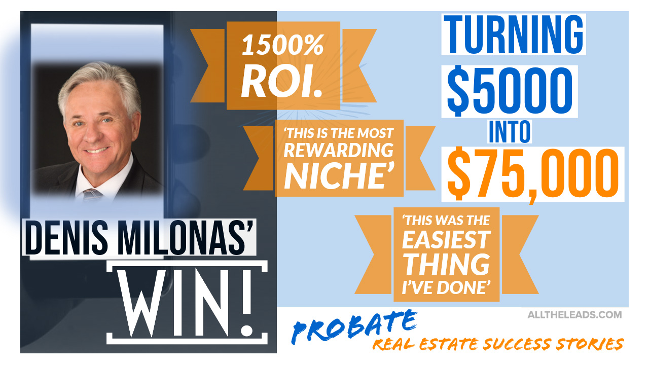 Denis Milonas’ Probate Real Estate ROI – All The Leads Success Stories