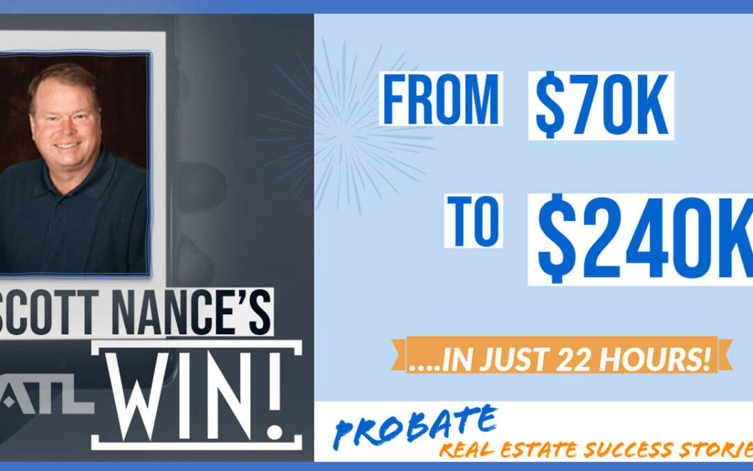 Scott Nance’s BIG WIN – From $70k to $240k in Just 22 Hours! Probate Real Estate Success Stories With All The Leads