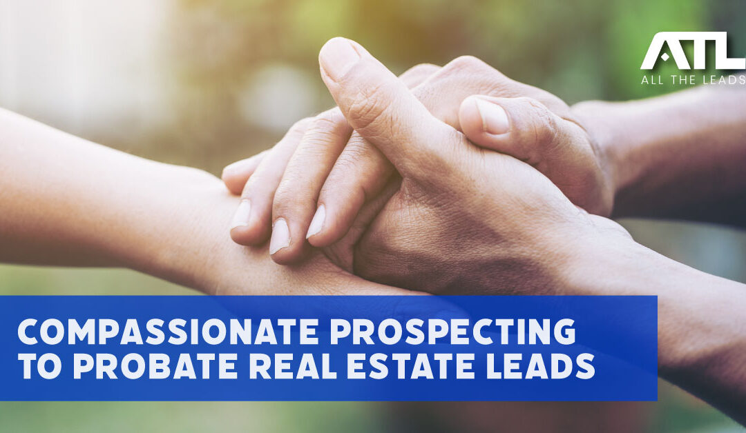 Compassionate Prospecting to Probate Real Estate Leads