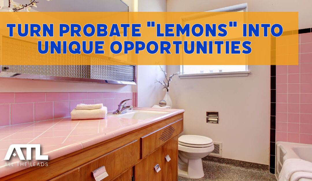 Turn Probate “Lemons” into Unique Opportunities