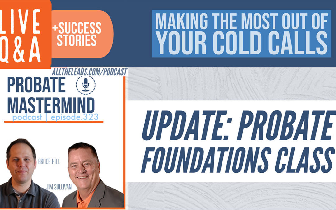 Making the Most Of Your Cold Calls, PLUS Probate Foundations Updates | Probate Mastermind #323