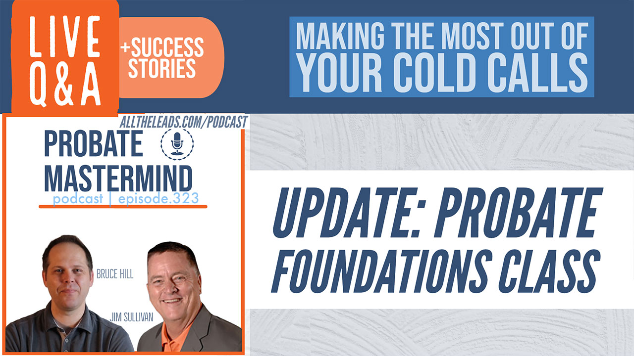 Making the Most Of Your Cold Calls, PLUS Probate Foundations Updates | Probate Mastermind #323